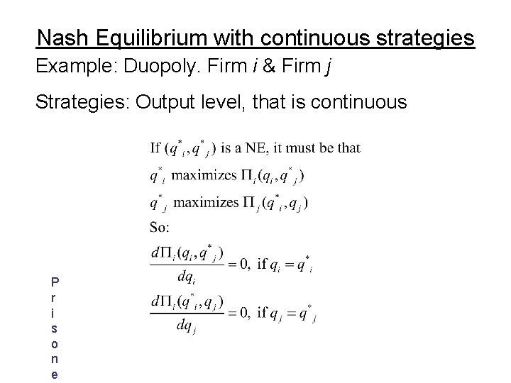 Nash Equilibrium with continuous strategies Example: Duopoly. Firm i & Firm j Strategies: Output