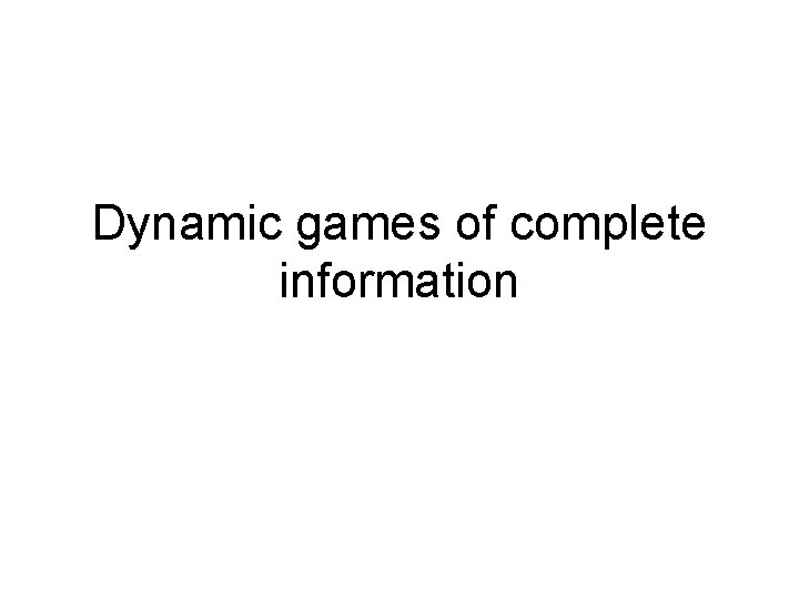 Dynamic games of complete information 