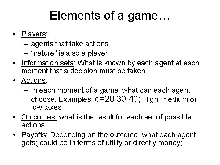 Elements of a game… • Players: – agents that take actions – “nature” is