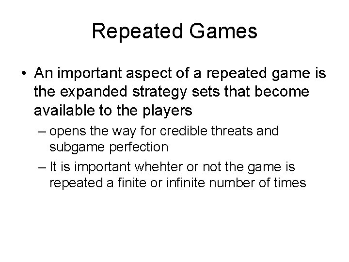 Repeated Games • An important aspect of a repeated game is the expanded strategy