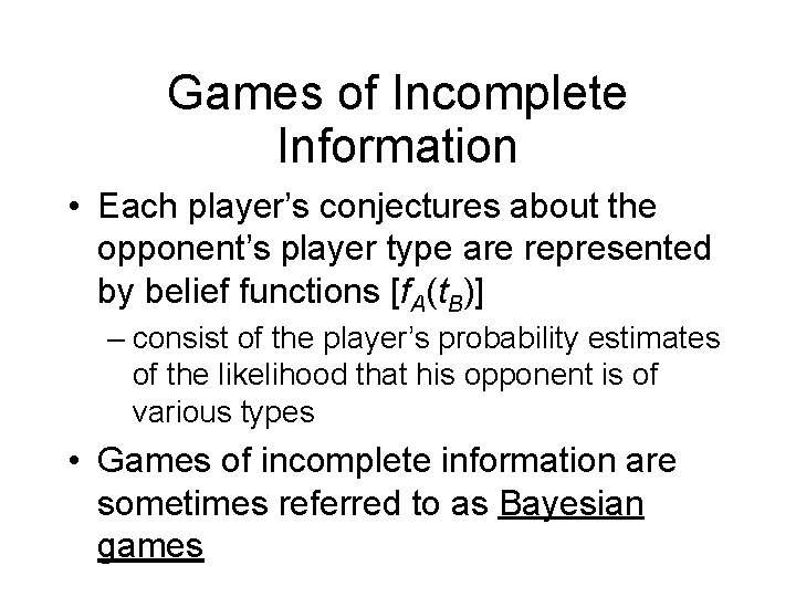 Games of Incomplete Information • Each player’s conjectures about the opponent’s player type are