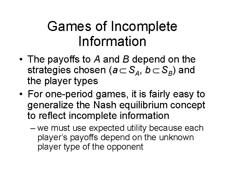 Games of Incomplete Information • The payoffs to A and B depend on the