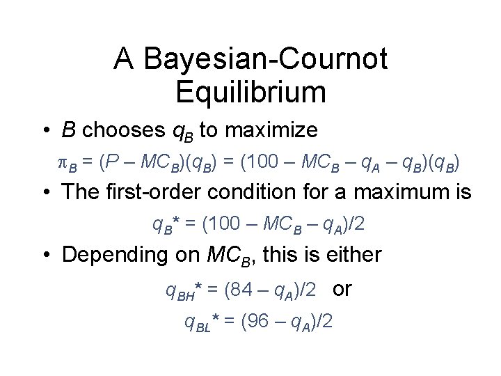 A Bayesian-Cournot Equilibrium • B chooses q. B to maximize B = (P –