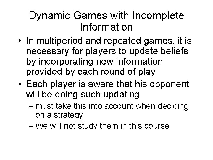 Dynamic Games with Incomplete Information • In multiperiod and repeated games, it is necessary