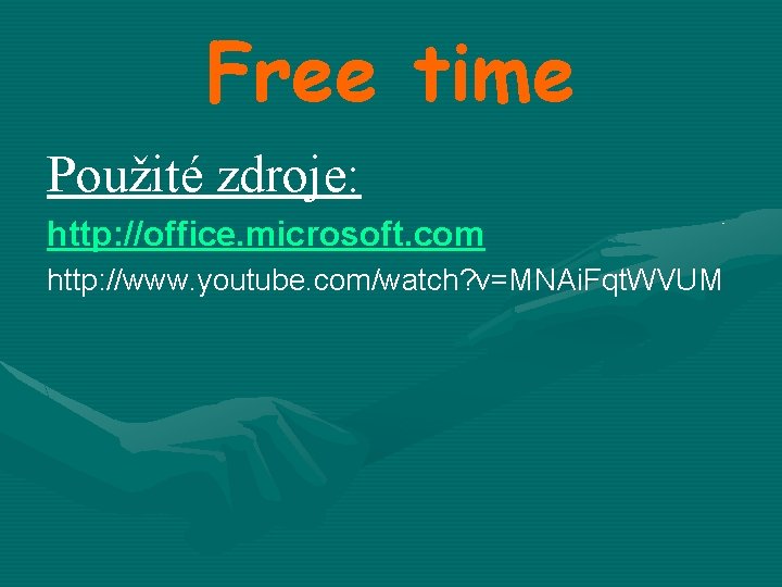 Free time Použité zdroje: http: //office. microsoft. com http: //www. youtube. com/watch? v=MNAi. Fqt.