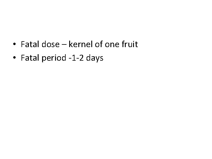  • Fatal dose – kernel of one fruit • Fatal period -1 -2