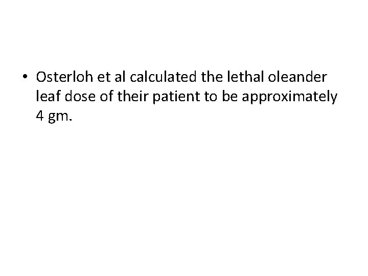  • Osterloh et al calculated the lethal oleander leaf dose of their patient