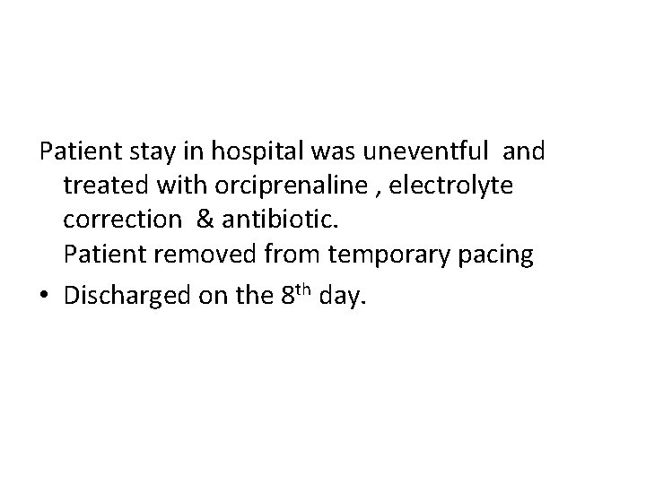 Patient stay in hospital was uneventful and treated with orciprenaline , electrolyte correction &