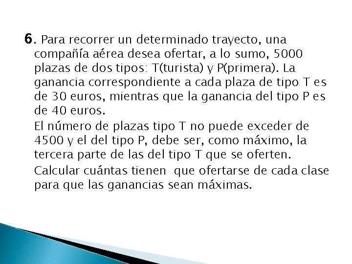 6. Para recorrer un determinado trayecto, una compañía aérea desea ofertar, a lo sumo,