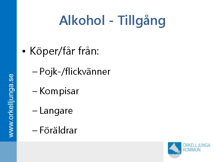 Alkohol - Tillgång • Köper/får från: – Pojk-/flickvänner – Kompisar – Langare – Föräldrar