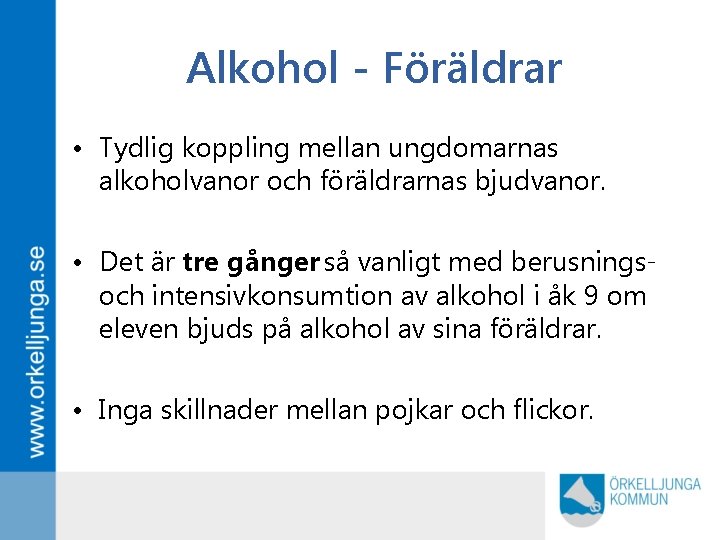 Alkohol - Föräldrar • Tydlig koppling mellan ungdomarnas alkoholvanor och föräldrarnas bjudvanor. • Det