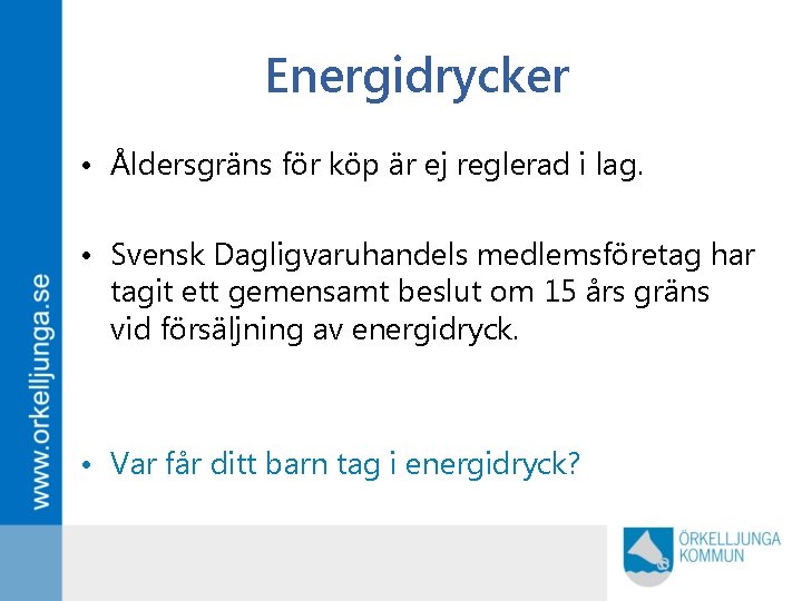 Energidrycker • Åldersgräns för köp är ej reglerad i lag. • Svensk Dagligvaruhandels medlemsföretag