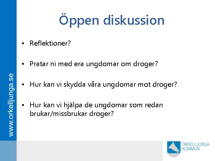 Öppen diskussion • Reflektioner? • Pratar ni med era ungdomar om droger? • Hur