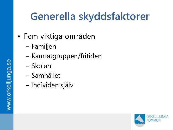 Generella skyddsfaktorer • Fem viktiga områden – Familjen – Kamratgruppen/fritiden – Skolan – Samhället