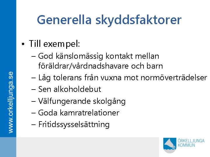 Generella skyddsfaktorer • Till exempel: – God känslomässig kontakt mellan föräldrar/vårdnadshavare och barn –