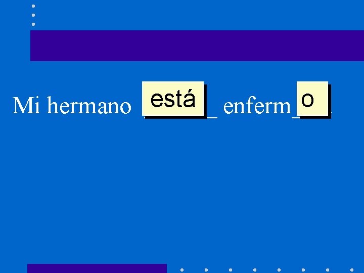 está enferm___. o Mi hermano ______ 