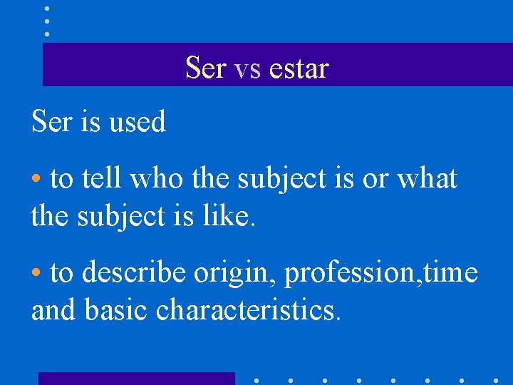 Ser vs estar Ser is used • to tell who the subject is or