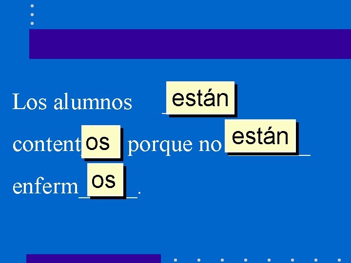 Los alumnos están ______ están os porque no _______ content___ os enferm_____. 