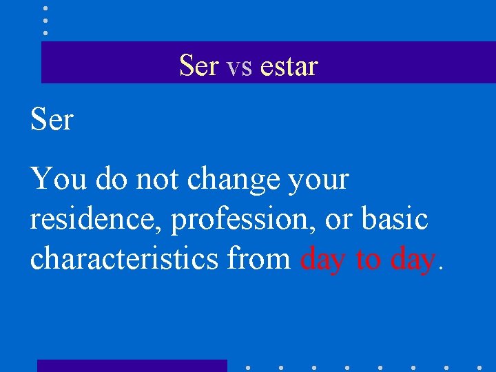 Ser vs estar Ser You do not change your residence, profession, or basic characteristics