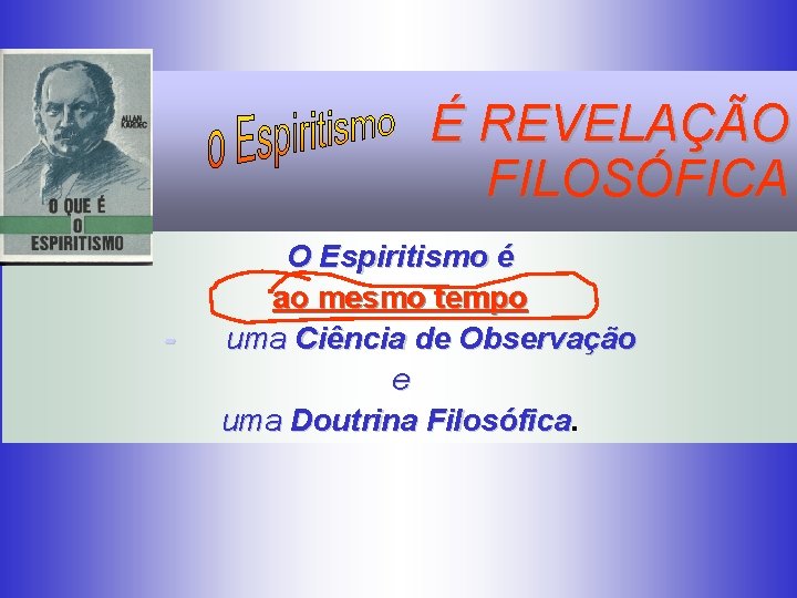 É REVELAÇÃO FILOSÓFICA - O Espiritismo é ao mesmo tempo uma Ciência de Observação