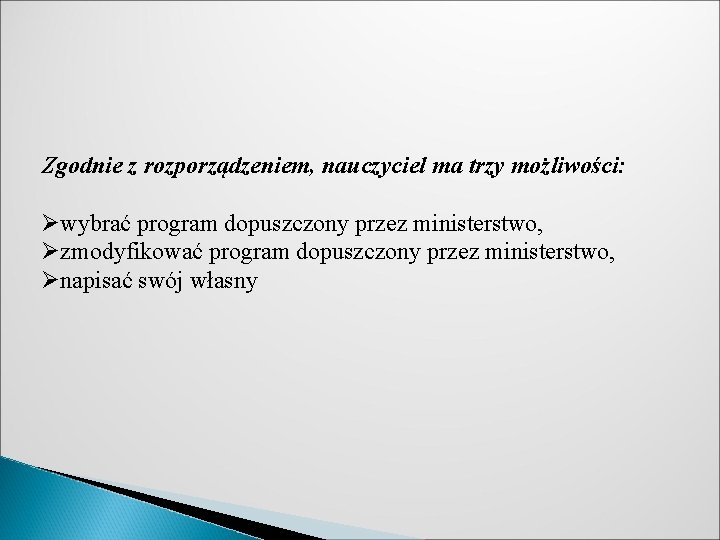 Zgodnie z rozporządzeniem, nauczyciel ma trzy możliwości: Øwybrać program dopuszczony przez ministerstwo, Øzmodyfikować program Zgodnie z rozporządzeniem, nauczyciel ma trzy możliwości: Øwybrać program dopuszczony przez ministerstwo, Øzmodyfikować program