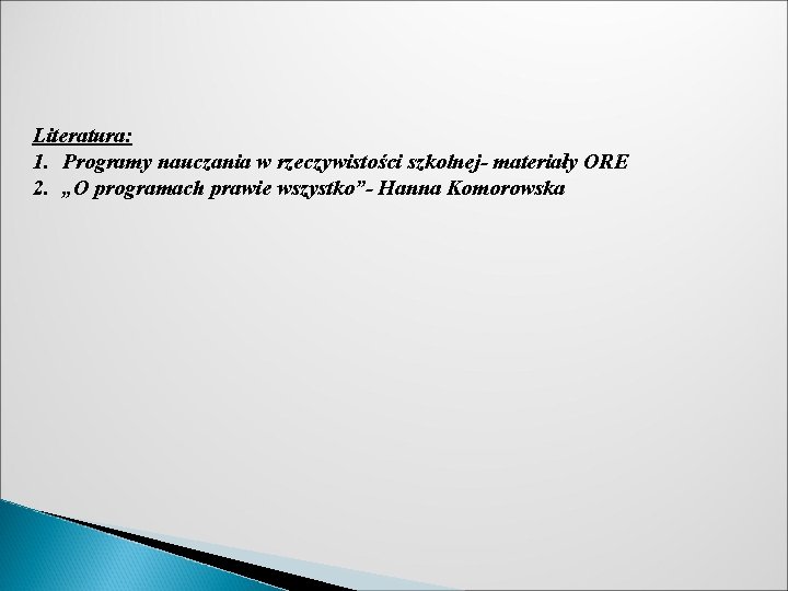Literatura: 1. Programy nauczania w rzeczywistości szkolnej- materiały ORE 2. „O programach prawie wszystko”- Literatura: 1. Programy nauczania w rzeczywistości szkolnej- materiały ORE 2. „O programach prawie wszystko”-
