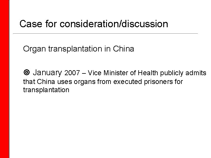  Case for consideration/discussion Organ transplantation in China January 2007 – Vice Minister of