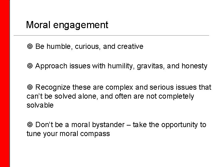 Moral engagement Be humble, curious, and creative Approach issues with humility, gravitas, and honesty