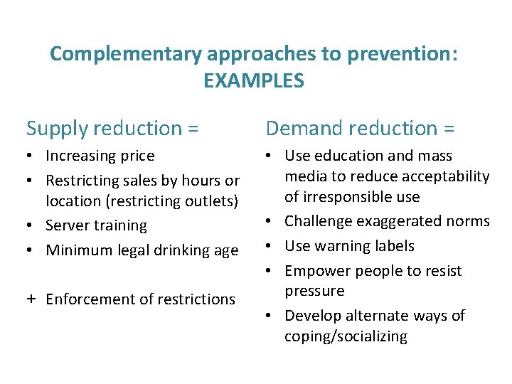 Complementary approaches to prevention: EXAMPLES Supply reduction = Demand reduction = • Increasing price