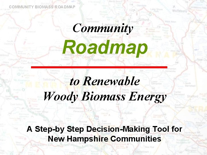 COMMUNITY BIOMASS ROADMAP Community Roadmap to Renewable Woody Biomass Energy A Step-by Step Decision-Making