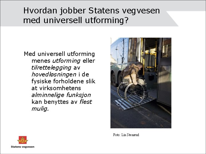 Hvordan jobber Statens vegvesen med universell utforming? Med universell utforming menes utforming eller tilrettelegging