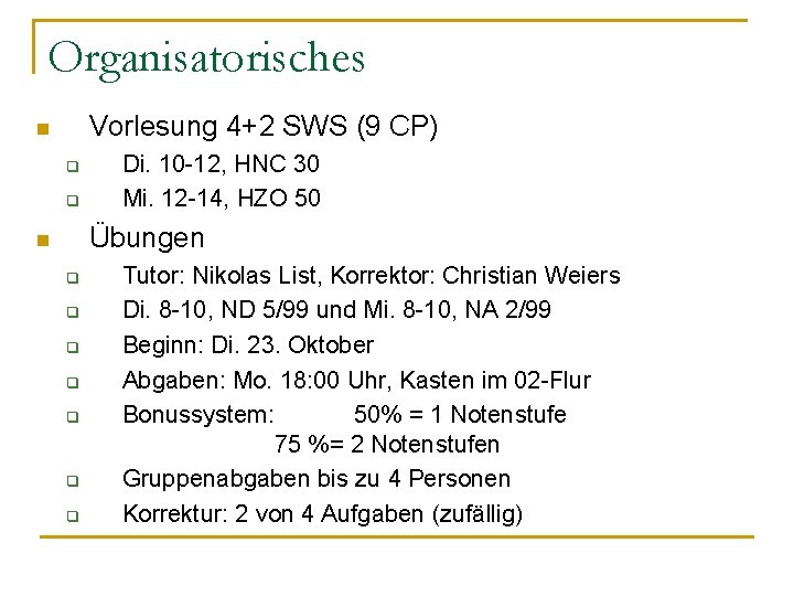 Organisatorisches Vorlesung 4+2 SWS (9 CP) n q q Di. 10 -12, HNC 30 Organisatorisches Vorlesung 4+2 SWS (9 CP) n q q Di. 10 -12, HNC 30