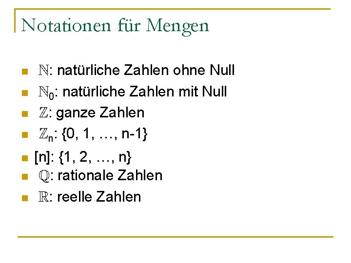 Notationen für Mengen n n n N: natürliche Zahlen ohne Null N 0: natürliche