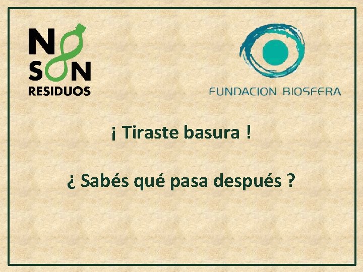 ¡ Tiraste basura ! ¿ Sabés qué pasa después ? 