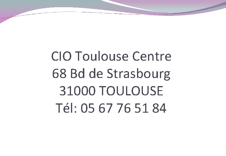 CIO Toulouse Centre 68 Bd de Strasbourg 31000 TOULOUSE Tél: 05 67 76 51