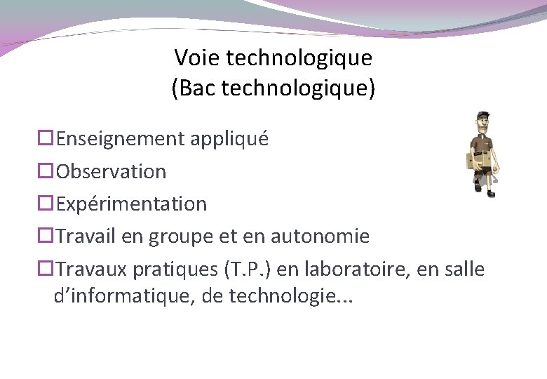Voie technologique (Bac technologique) Enseignement appliqué Observation Expérimentation Travail en groupe et en autonomie