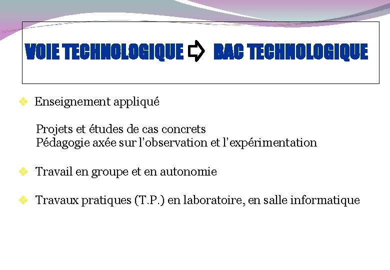 VOIE TECHNOLOGIQUE BAC TECHNOLOGIQUE v Enseignement appliqué Projets et études de cas concrets Pédagogie