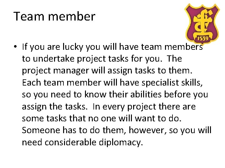 Team member • If you are lucky you will have team members to undertake