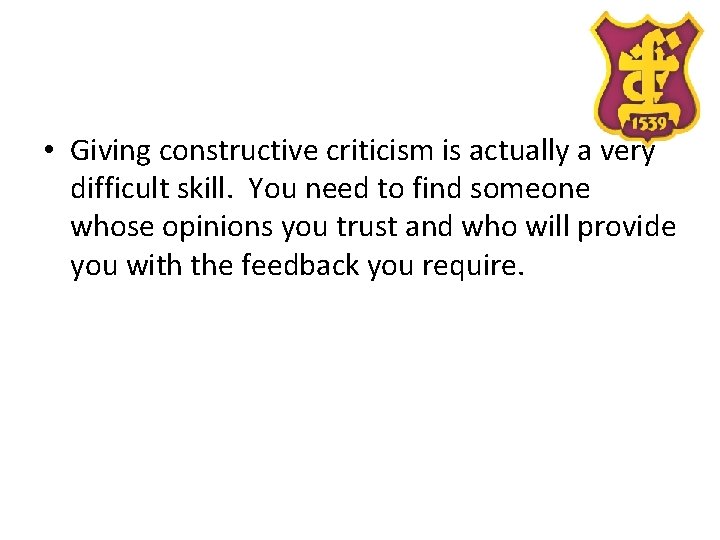  • Giving constructive criticism is actually a very difficult skill. You need to