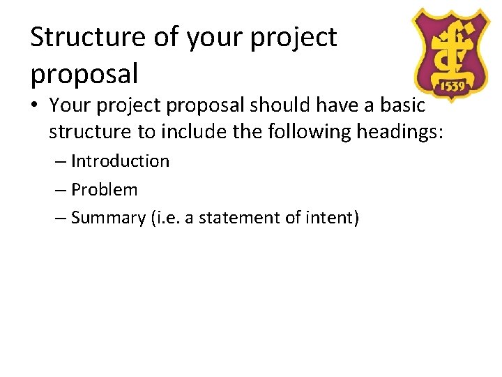 Structure of your project proposal • Your project proposal should have a basic structure