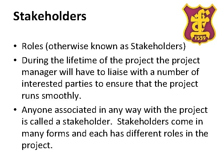 Stakeholders • Roles (otherwise known as Stakeholders) • During the lifetime of the project