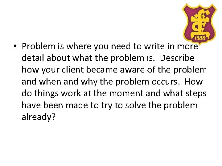  • Problem is where you need to write in more detail about what