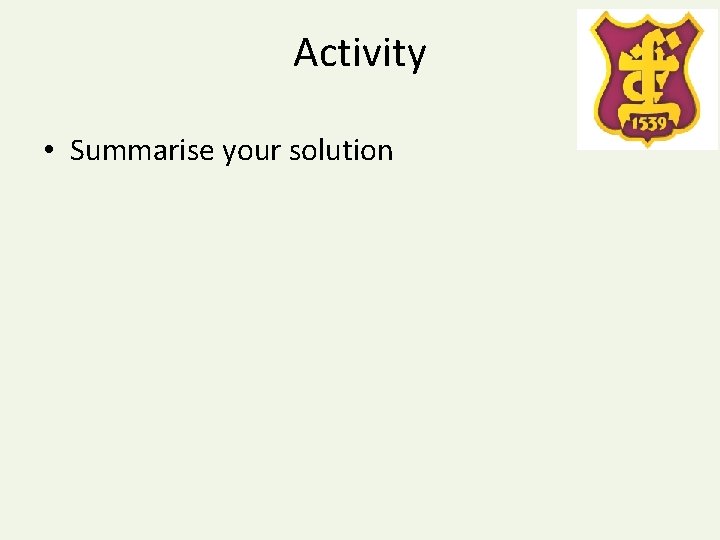 Activity • Summarise your solution 