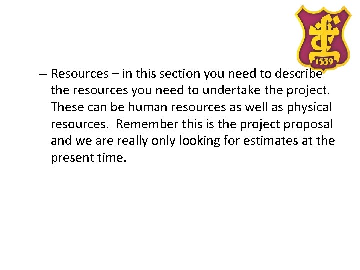 – Resources – in this section you need to describe the resources you need