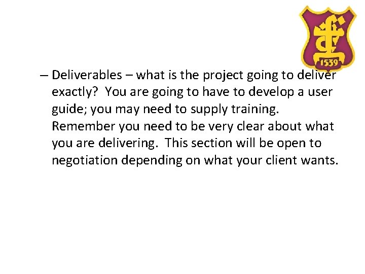 – Deliverables – what is the project going to deliver exactly? You are going