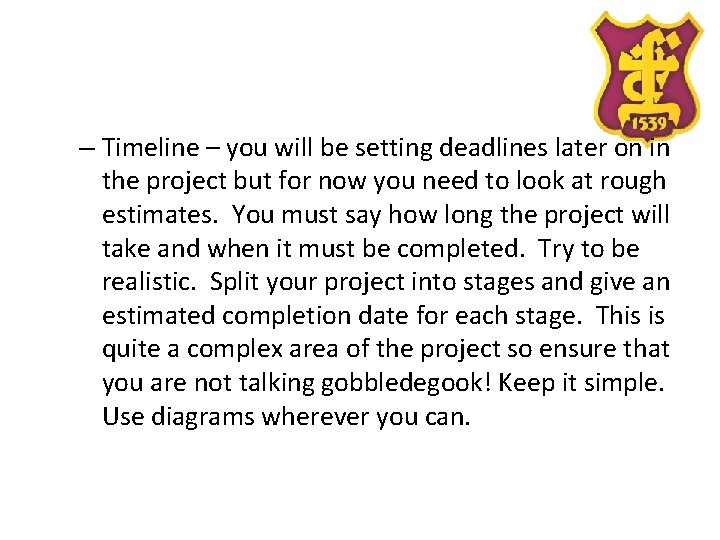 – Timeline – you will be setting deadlines later on in the project but