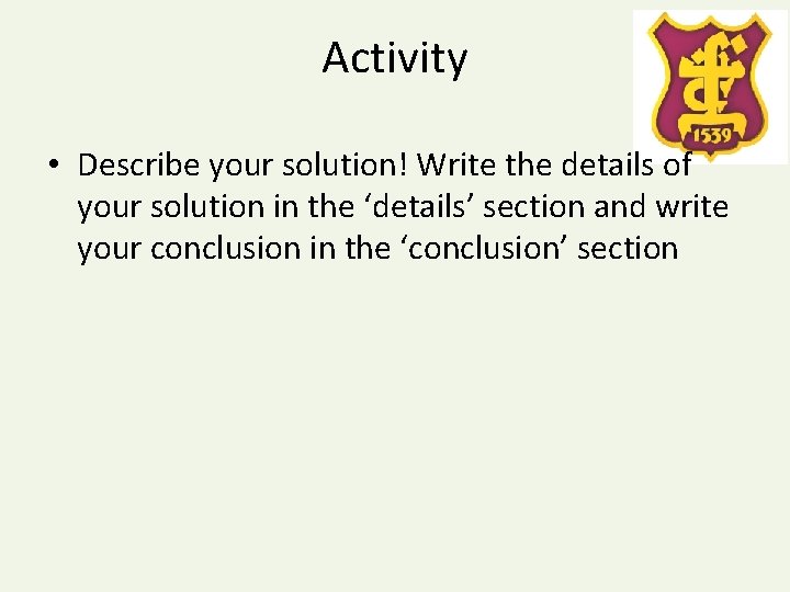 Activity • Describe your solution! Write the details of your solution in the ‘details’