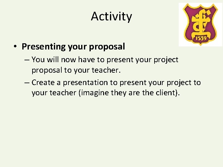Activity • Presenting your proposal – You will now have to present your project