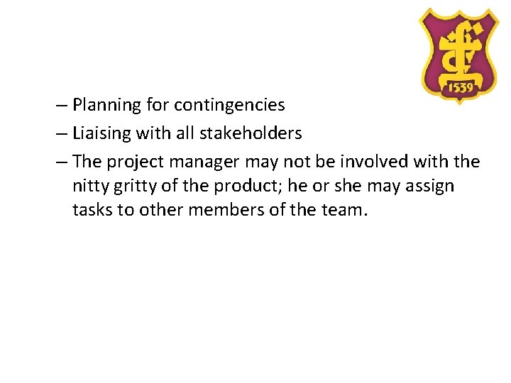 – Planning for contingencies – Liaising with all stakeholders – The project manager may