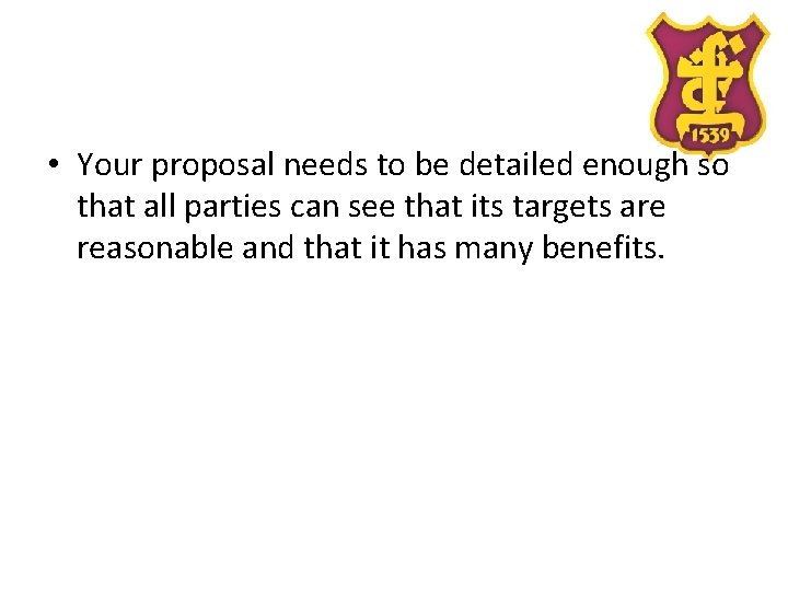  • Your proposal needs to be detailed enough so that all parties can